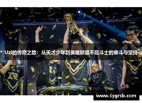 Uzi的传奇之路：从天才少年到英雄联盟不屈斗士的奋斗与坚持