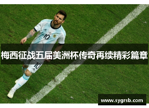 梅西征战五届美洲杯传奇再续精彩篇章