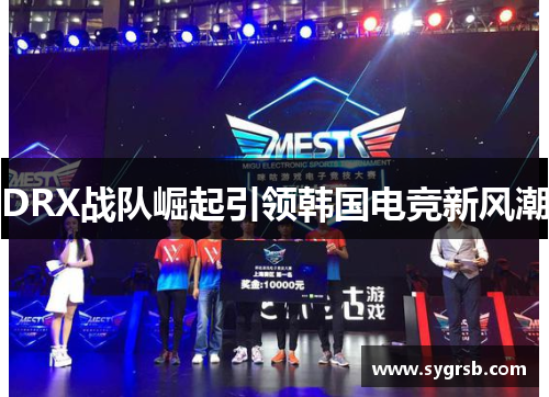 DRX战队崛起引领韩国电竞新风潮 DRX战队崛起引领韩国电竞新风潮