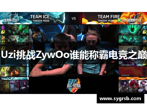 Uzi挑战ZywOo谁能称霸电竞之巅