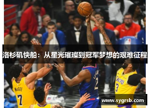 洛杉矶快船：从星光璀璨到冠军梦想的艰难征程