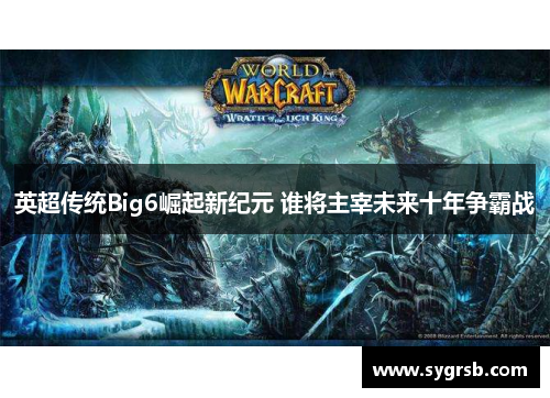 英超传统Big6崛起新纪元 谁将主宰未来十年争霸战