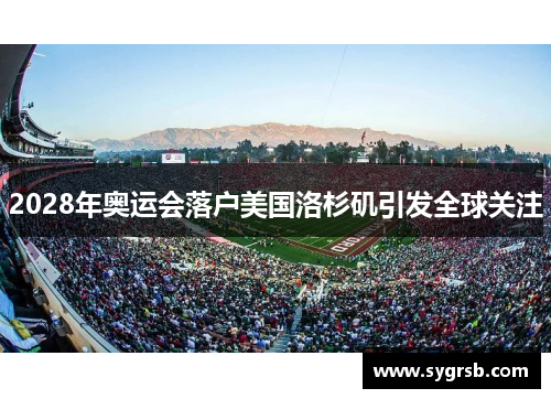 2028年奥运会落户美国洛杉矶引发全球关注 2028年奥运会落户美国洛杉矶引发全球关注