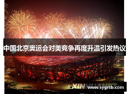 中国北京奥运会对美竞争再度升温引发热议